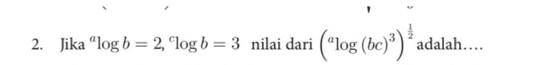 2. Jika “logb= 2, “log b = 3 nilai dari ("log (be)") ("log (be)”) adalah... 