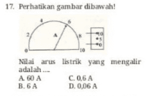 17. Perhatikan gambar dibawah! 10 Nilai arus listrik yang mengalir adalah A 60 A C. 0,6A B.6A D. 0,06 A 