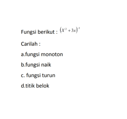 Fungsi berikut : : (x² + 3x)" Carilah : a.fungsi monoton b.fungsi naik c. fungsi turun d.titik belok 