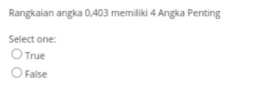 Rangkaian angka 0,403 memiliki 4 Angka Penting Select one: True False 