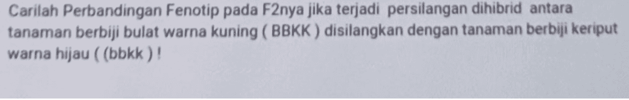Carilah Perbandingan Fenotip pada F2nya jika terjadi persilangan dihibrid antara tanaman berbiji bulat warna kuning (BBKK) disilangkan dengan tanaman berbiji keriput warna hijau ((bbkk)! 