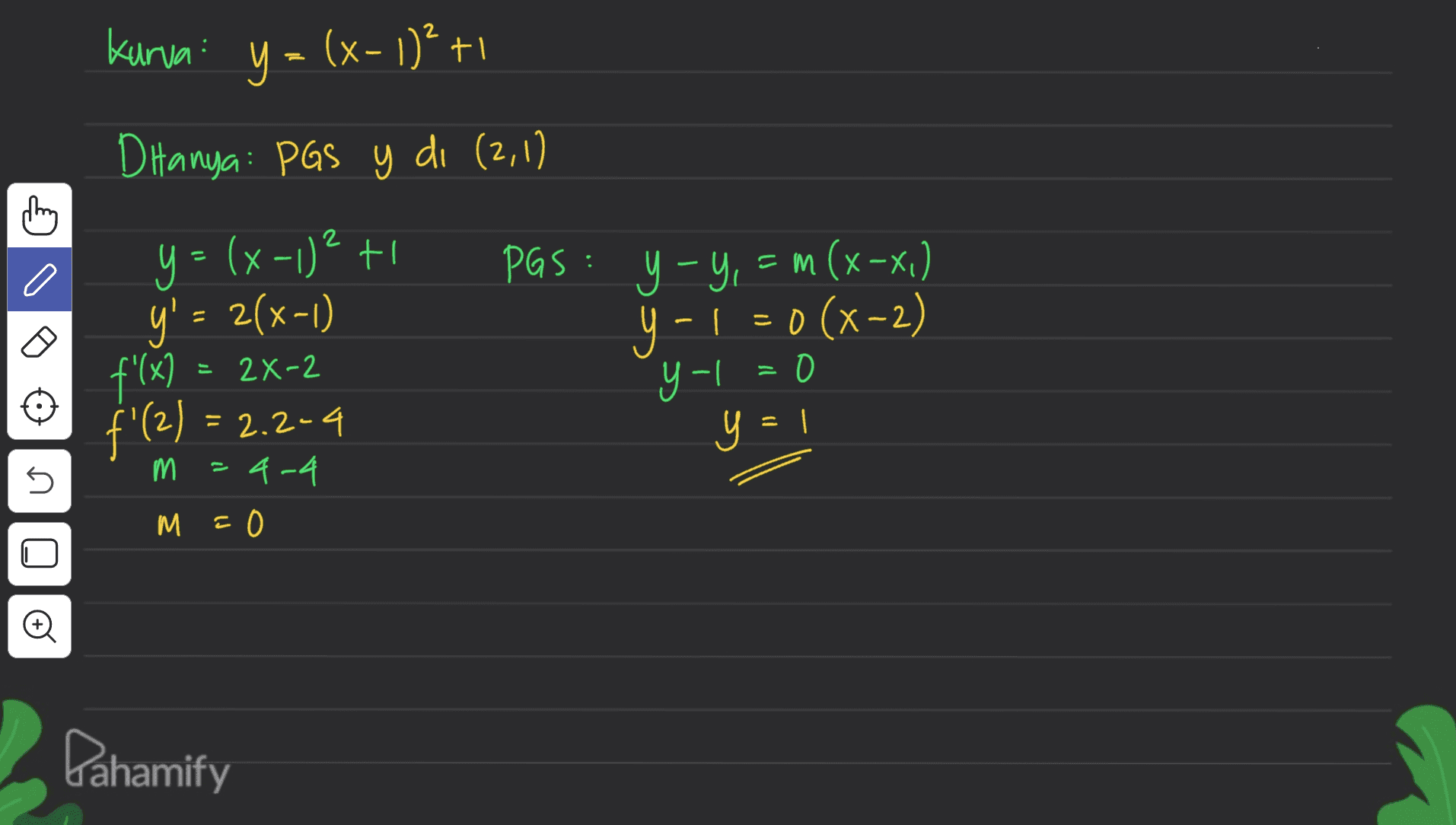 kurua: y = (x-1)+1 D Hanya: PGs y di (2,1) thing ys (x-1)2 + y' = 2(x-1) f'(x) PGS: y - y, = m (x -x.) y-I = 0 (x-2) yol o = 2x-2 0 = f'(2) y = 1 U = 2.2-4 m =4-4 = 0 Qo Pahamify 