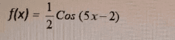 f(x) = Cos (5x-2) = 