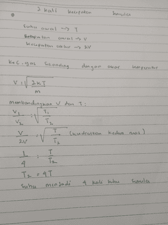 2 kali kelopaton Semula suhu awal - T Sabupatan - V kecepaton akhir > av kec.gas Sekonding dengan anar temperatur V: 12KT M membandingkan u dan T: V₂ Tz VI (kudraskan kedua mah ) 2.V Tz L T 4 Ta Iso = 4T Suhu 4 kali suhu semula I menjadi 