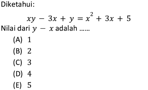 Diketahui: 2 xy 3x + y = x² + 3x + 5 = + 5 Nilai dari y - x adalah ...... (A) 1 (B) 2 (C) 3 (D) 4 (E) 5 