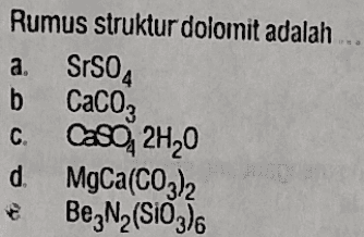 Rumus struktur dolomit adalah a. SrSO4 b CaCO3 C. Caso 2420 d MgCa(CO3)2 + Bez N2(SiO2). 