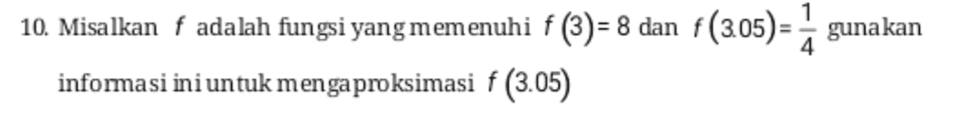 10. Misalkan f adalah fungsi yang memenuhi f(3) = informasi ini untuk menga proksimasi f (3.05) +(3:05) à gunakan 1 4 