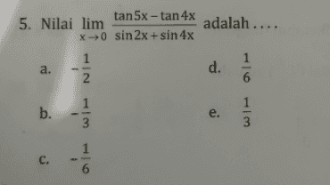 adalah .... tan5x - tan4x 5. Nilai lim x-0 sin 2x +sin 4x 1 a. 2. d. 1 6 1 b. 1 3 e. 3 C. 1 6 