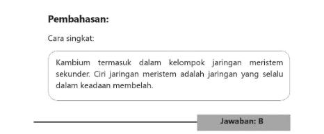 Pembahasan: Cara singkat Kambium termasuk dalam kelompok jaringan meristem sekunder. Ciri jaringan meristem adalah jaringan yang selalu dalam keadaan membelah. Jawaban: B 