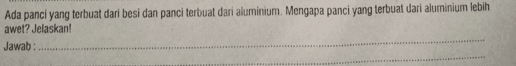 Ada panci yang terbuat dari besi dan panci terbuat dari aluminium. Mengapa panci yang terbuat dari aluminium lebih awet? Jelaskan! Jawab: 