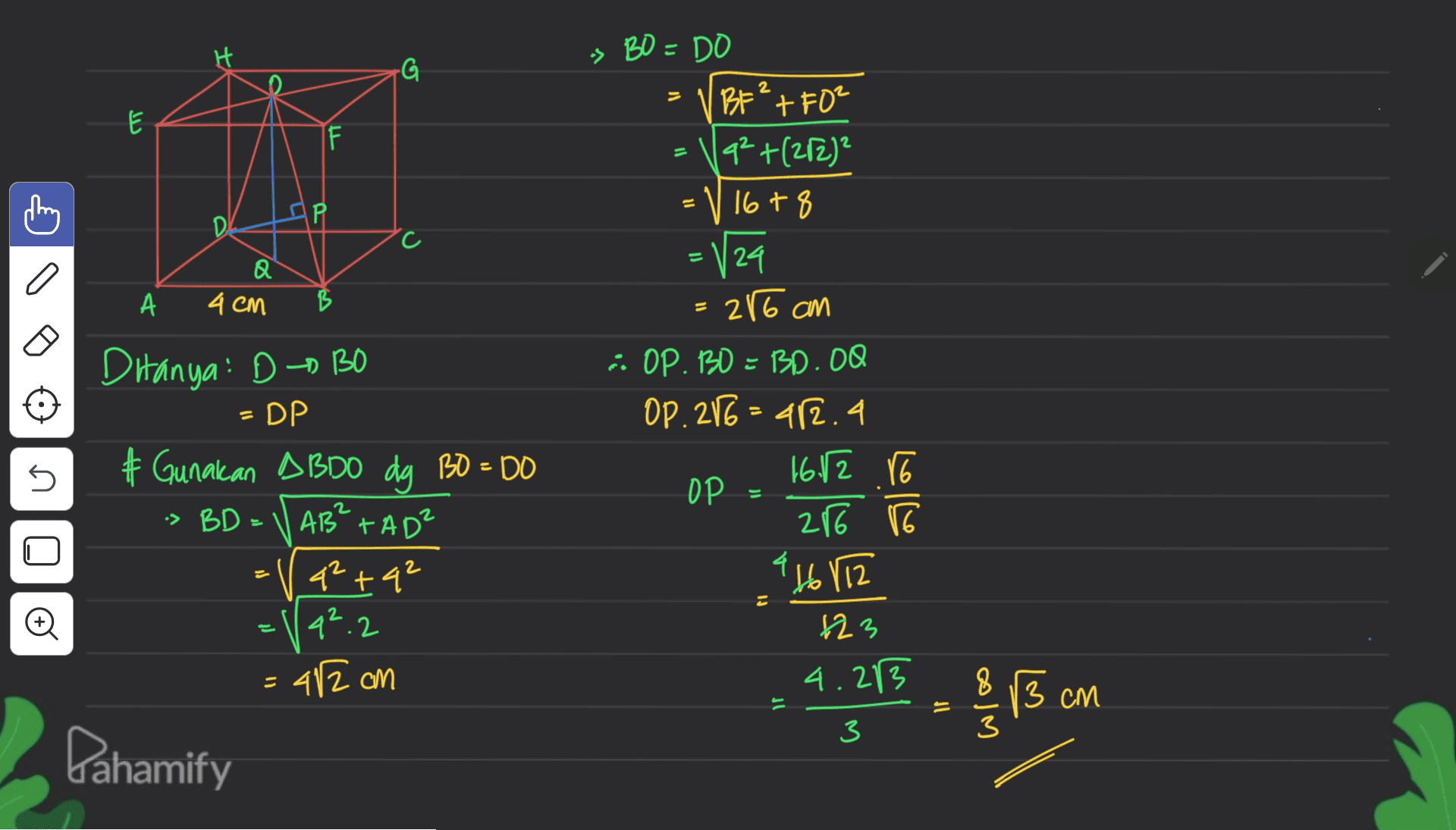 t -G 2 us ܢܢ E F 11 = P D c a Q А 4 CM B -> BD = DO BE²+FO2 q2+(272)² 1678 24 = 2(6ам cm - OP.130 = BD.OR OP. 216 = 412.4 16.12 ro OP 286 V6 4 416112 123 4.213 = s D Hanya: D-BO = DP # Gunakan ABDO dg BO = DO » BD = 1 ABC TAD 42+42 4².2 412 cm s Oo 1) - 8 13 cm & it = 3 3 Dahamify 