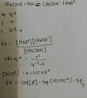 CH 9 (00H + H20 = CH3 C00H- + H907 in 10-3 s 108x ka = [H30*1 [CH3600"] [CH3COOH ] 2 118x10-5 CH3O+] = x= 1125 8104 PH-109H"] tog Cli25 x10^4) = 314 