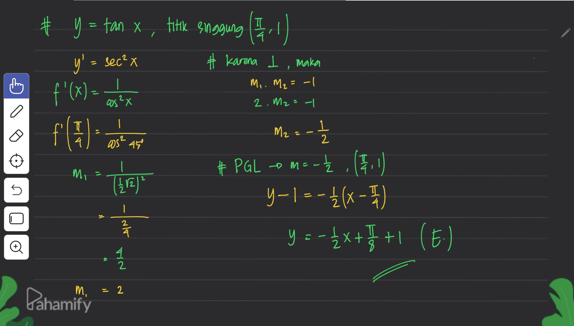 T # y = tan x, titik sanggung (511) * x y' - sec? x f'(x) = context = # karena I, maka M,. M₂ = -1 2 cos²x 2. Mz=-| T 1 f(!) M2 1 2 2 Lost 45 C mi # E (312) NE- U Į = PGL - m= -ţ , (91) y-|-- + (x - ) = y =-{x + I +1 (E.) у { 1 1 2 Oo alo c - 4 2 m. 2 Pahamify 