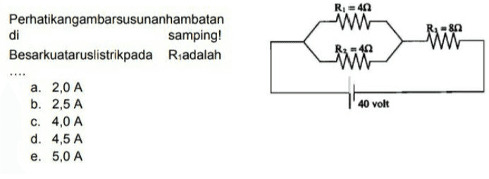 Ri= 40 2,892 Perhatikangambarsusunanhambatan di samping! Besarkuataruslistrikpada Riadalah W wo we 40 volt a. 2,0 A b. 2,5 A C. 4,0 A d. 4,5 A e. 5,0 A 