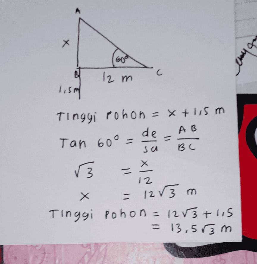 Х ebay 600 C С 12 m 1.SI AB = sa tinggi pohon = x +1,5 m de Tan 60° ВС r3 3 =슨 12 Х = 12V3m Tinggi pohon=12&3+ 115 - = 13,553 m 75 