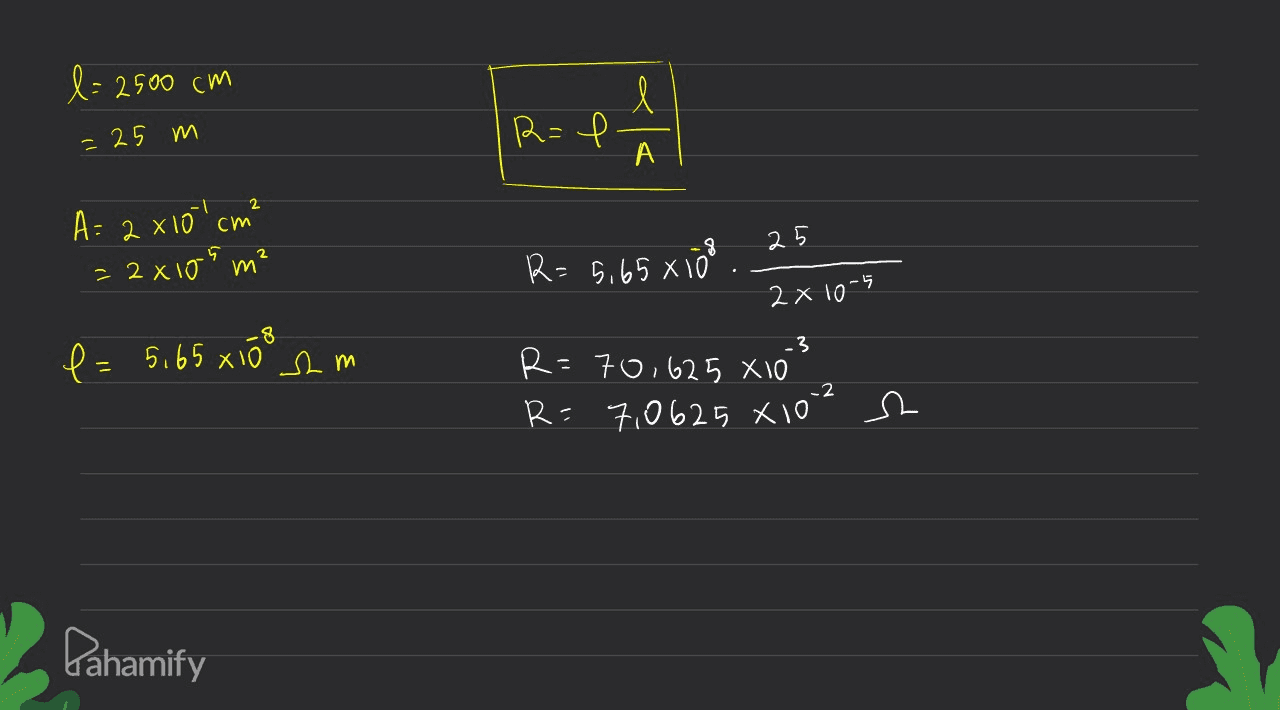 l= 2500 cm - 25 m R=e A= 2x10 cm² = 2x105 m² 25 R= 5,65x100 2 x 10-5 -3 e = 5,65 x10 hm x16 R=70,625 X 10 R=7,0625 X 1002 Pahamify 