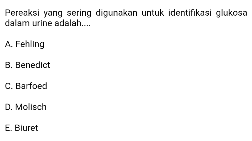 Pereaksi yang sering digunakan untuk identifikasi glukosa dalam urine adalah.... A. Fehling B. Benedict C. Barfoed D. Molisch E. Biuret 