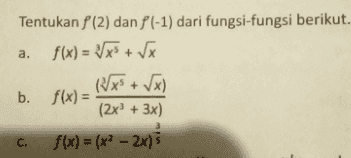 х Tentukan (2) dan f(-1) dari fungsi-fungsi berikut. a. f(x) = x5 + V (x3 + x) b. f(x) = (2x + 3x) f(x) = (x2 - 2x) 3 C. 