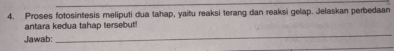 4. Proses fotosintesis meliputi dua tahap, yaitu reaksi terang dan reaksi gelap. Jelaskan perbedaan antara kedua tahap tersebut! Jawab: 