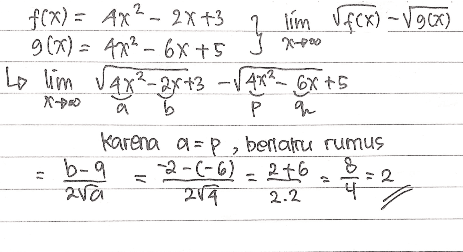 f(x) = 4x² – 2x +3 1 lim vfCX) - 1968) 96%) = 473 - 6x +5 y 7-700 Lo lim 14x2-3x+2 4x²–2x+3 - VAR? _ 6Xts XO a b Р P q Karena a=p, beriaru rumus b-q -2- 2-(-6). 2+6 8 ara 27 4 7 2 2.2 