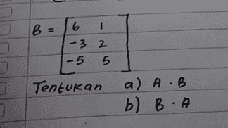 B = B 0 6 1 -3 2 -5 5 Tentukan a) A.B b) B.A 