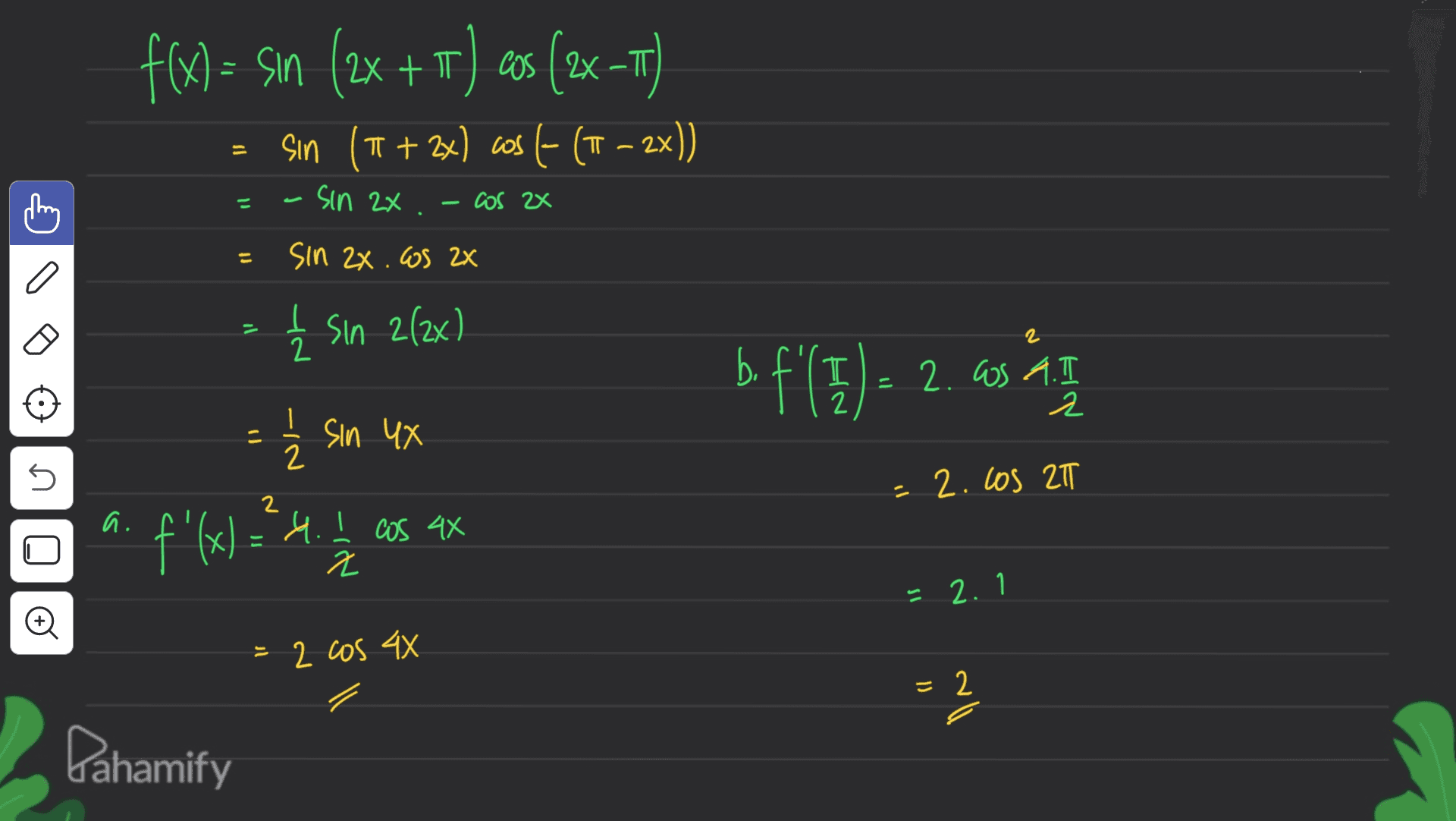f(x) =- Sın (2x + 1) cos (2x -T) Sin (1 + 2x) cos [- (IT – 2x)) = sin 2x il COS 2X E sin 2x. Cos 2x o = I 2 į Sin 2(2x) b f'( 2 ) = 2.6s 4 WS AT 2 - į sin ux 5 = 2.los 2T a. f'(x) = ²4. I cas ax 2 s! 2. 1 = 2 cos 4x = 2 Pahamify 