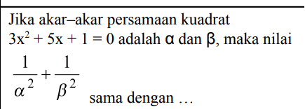Jika akar-akar persamaan kuadrat 3x2 + 5x + 1 = 0 adalah a dan B, maka nilai 1 a2 sama dengan ... Rule + B2 