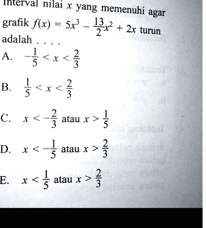 nilai x yang memenuhi agar 13.x2 + 2x turun adalah .... B. 1 5 x < grafik f(x) = 5x – 2x2 A. }<x<} <} c. x< atau x x > } D. x<atau x x > } E. x< 1 atau x > } 