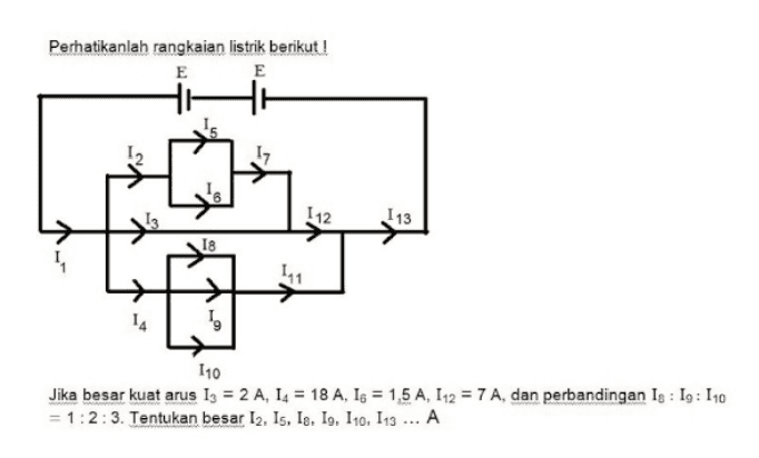 Perhatikanlah rangkaian listrik berikut! E E 17 G 112 113 18 411 14 19 110 Jika besar kuat arus 13 = 2 A, 14 = 18 A, 16 = 1.5 A, 112 = 7 A, dan perbandingan Ig : 19: 110 =1:2:3. Tentukan besar 12, 15, 18, 19, 110, 113 ... A 