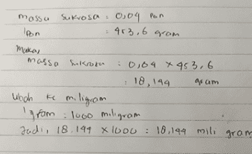 0,04 Pen mosso Sukosa : lpon 463,6 gram makas massa sukrosa 0,04 x 453,6 : 18, 194 gram ubah ke miligram 1 la rom : 1000 miligram Jadi, 18.141 x 1000 : 10,194 mili gram 