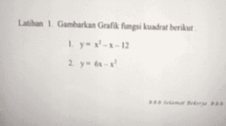 Latihan 1. Gambarkan Grafik fungsi kuadrat berikut 1. y=x²-x-12 2 y = 6x-x' 