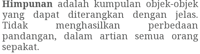 Himpunan adalah kumpulan objek-objek yang dapat diterangkan dengan jelas. Tidak menghasilkan perbedaan pandangan, dalam artian semua orang sepakat. 