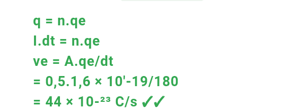 q = n.qe 1.dt = n.qe ve = A.qe/dt = 0,5.1,6 x 10'-19/180 = 44 x 10-23 C/s ✓ ✓ 