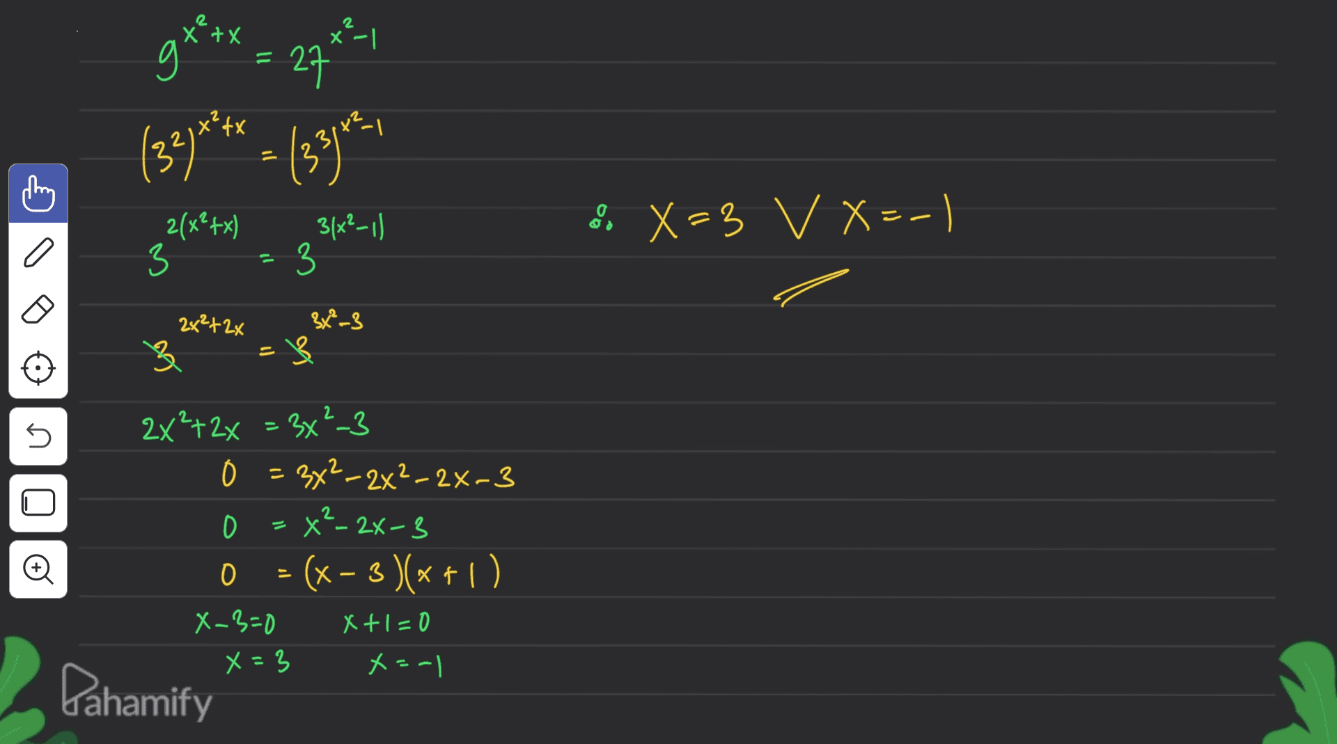 2 x²+x Х g 27 (32)*** = 429040 2(x²+x) 3 3/x²-1) 3 2. X-3 V X=-1 2x²+2x 3x²-3 3 n 2 2x2+2x = 3X2-3 0 0 = 3x²_2x²–2x-3 D x²-2x-3 0 (x - 3)(x+1) X-3=0 X+1=0 x=3 x = -1 Đ 2 Pahamify 