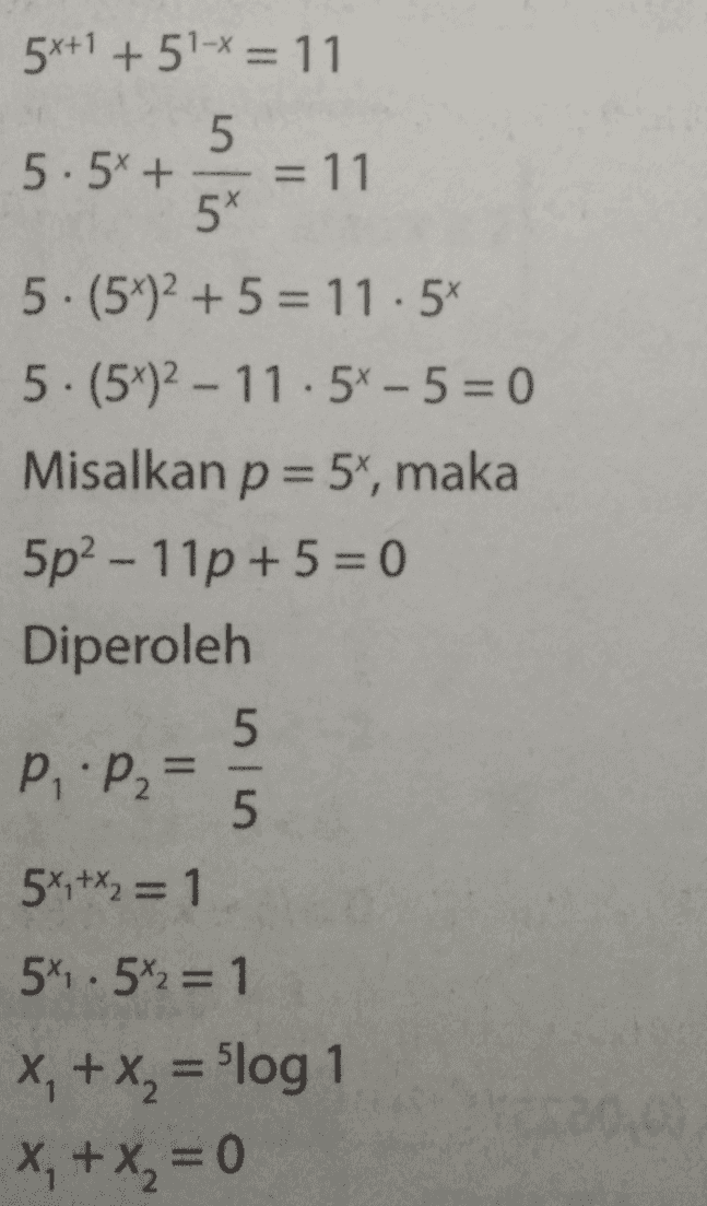 5x+1 + 51-X = 11 5 5.5x + = 11 5* 5. (5x)2 + 5 = 11.5* 5. (5*)2 - 11. 54 - 5 = 0 Misalkan p= 59, maka 5p2 - 11p + 5 = 0 Diperoleh 5 P.P2 5 5*,+x2 = 1 5*, . 5x2 = 1 *, + x2 = 5log 1 x + x = 0 