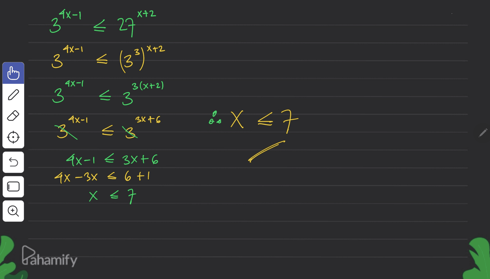 4X-1 X+2 3 2 4X-1 3 <27 = (33)*** € < 3 4X-1 3(x+2) 3 < 3 4x-1 3x+6 & X <7 x AS 3 4 З. 3 n 4x-1€ 3x+6 4X-3x < 6+1 x = 00 Pahamify 