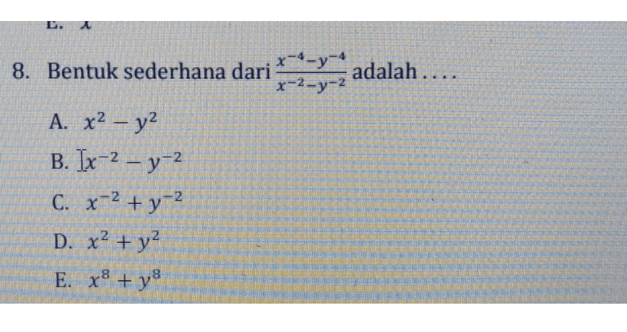 8. Bentuk sederhana dari x-2-y adalah.... A. x2 - y2 B. Ix2-y-2 C. x-2 +y2 D. x2 +y? E. x +y 