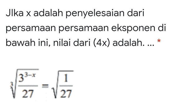 Jlka x adalah penyelesaian dari persamaan persamaan eksponen di bawah ini, nilai dari (4x) adalah.... * 1 33-* 27 27 