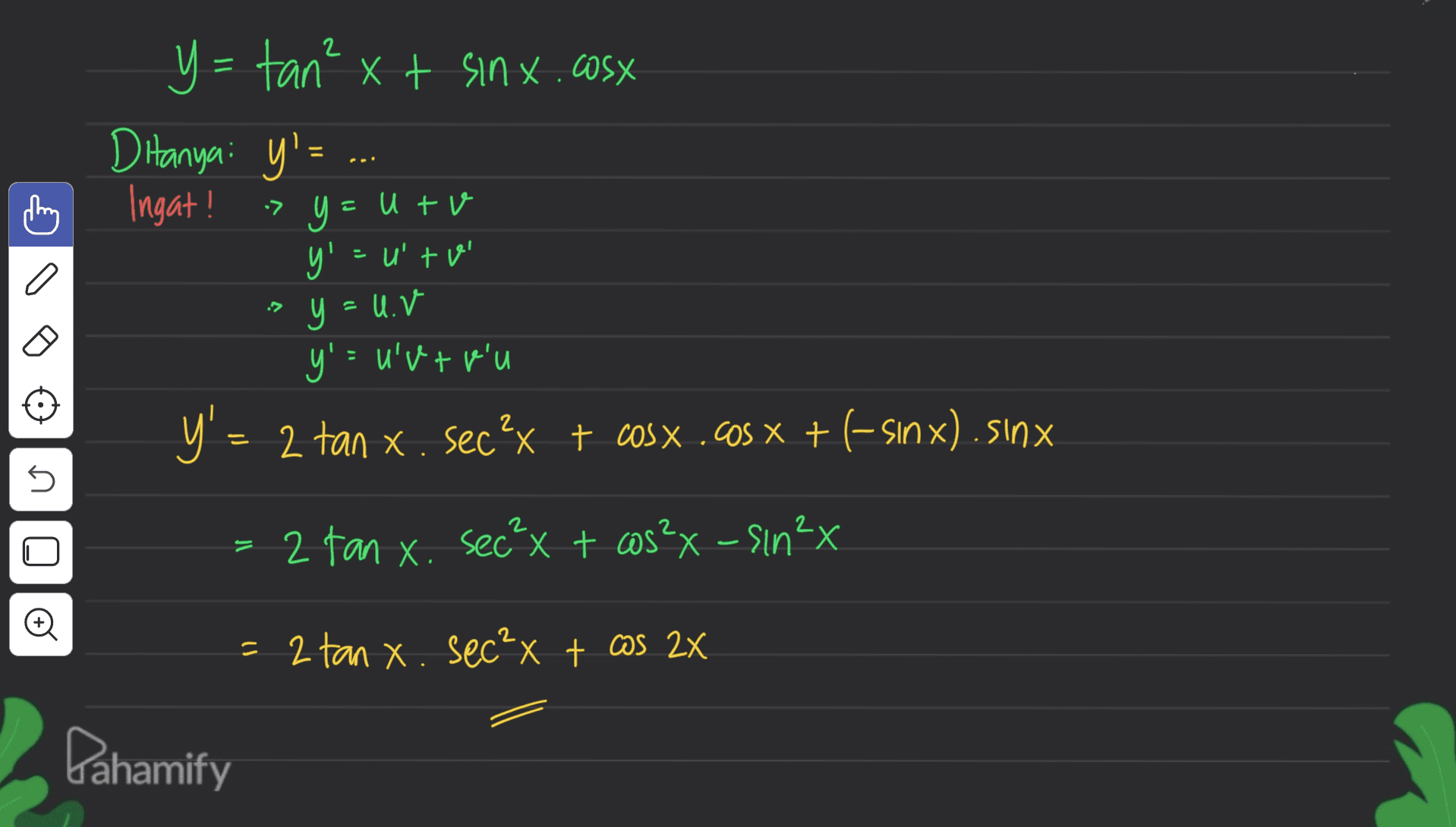 y= tan² xt sinx.cosx D Hanya: y'= . Ingat! > y = = utv y'=uto у y u y': u'V + p'u D' = 2 Tan X. Secºx t COSX . OS X +(-Sax).sinx 5 2 tan x. sec²x + cos²x - sin²x O = 2 tan x. sec²x + cas 2x Pahamify 