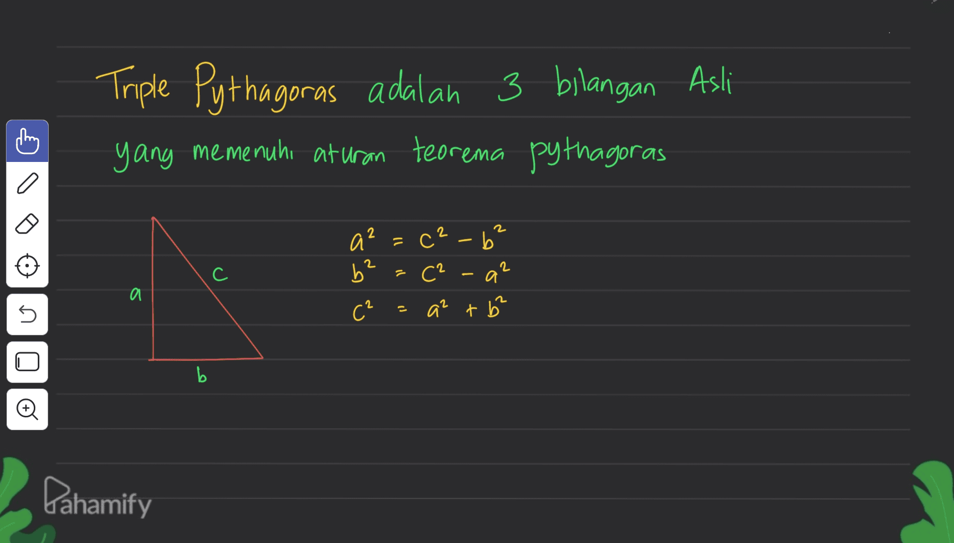 Triple Pythagoras adalah 3 bilangan Asli yang memenuhi aturan teorema pythagoras 2 2 с C a²=c²-6² b C² al a + b 1. 0 a 2 U (² P b Dahamify 
