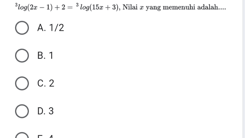 3 log(2x – 1) +2 = 3 log(15x + 3), Nilai x yang memenuhi adalah.... O A. 1/2 O B. 1 O c. 2 O D. 3 7 