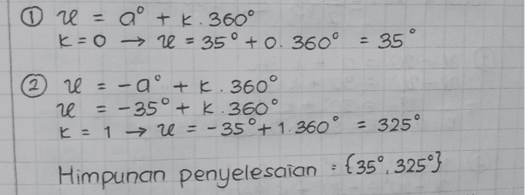 Ove = a + K. 360° K=0 → V = 35° + 0. 360° - 35° 2 l = -a + . 360° h = -35° + k. 360° k = 1 = - 35° + 1.360° = 325° Himpunan penyelesaian = {35° 325º} 