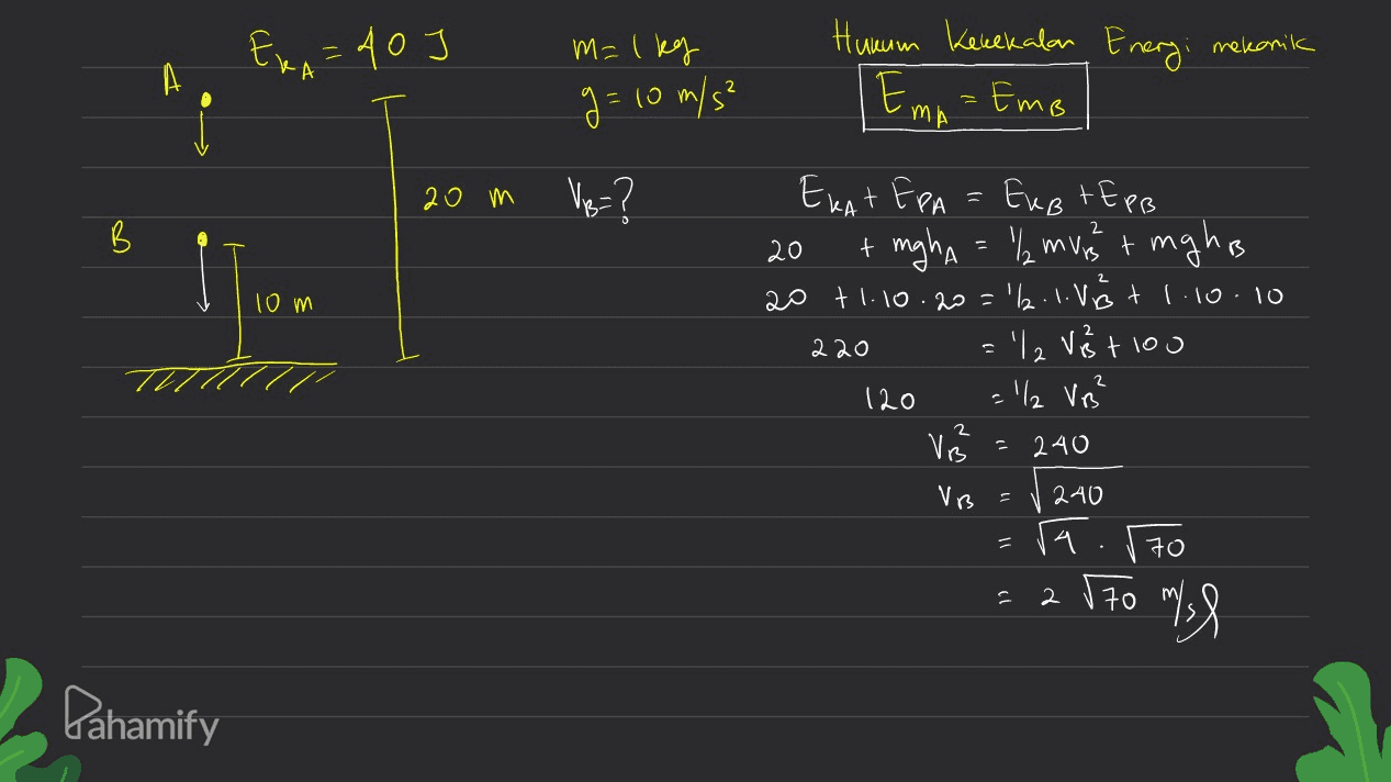 Exa=doj m=1kg g= 10 m/s² 20 m Ne-? B 20 10m Hunum Kecekalan Energi mekanik Emn= Emb Exat EPA = ELBTE PB + mgha = 1 mvestmgha 20 +1.10.20=12.1. Vot 1.10.10 '12 Vistou = 1/2 Vr² Vi 240 4. 70 2 Vo Myse 220 11 120 240 ה 19 Pahamify 
