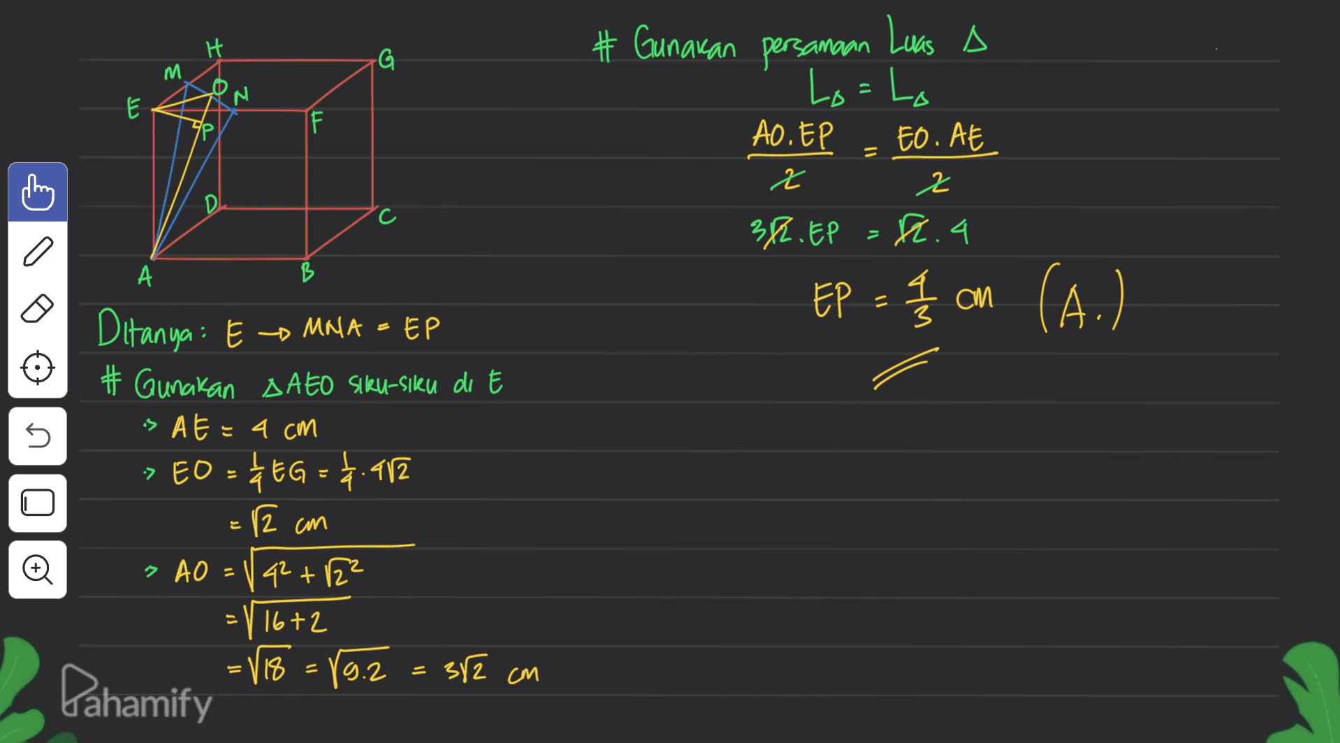 H # Gunakan persamaan G M E I Luas A Lo=Lo AO. EP EO. AE 2 2 382.EP &2.4 = D С. А B EP = 4/5 on (A.) Ditanya: EO MNA = EP # Gunakan AAEO siku-siku di E is AE = 4 cm > EO = 45G = 4.912 n 12 am Đ » AO 42 +22 1 1672 /18 = 89.2 382 cm = Pahamify 