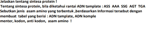 Jelaskan tentang sintesa protein! Tentang sintesa protein, bila diketahui rantai ADN tamplate : ASS AAA SSG AGT TGA Sebutkan jenis asam amino yang terbentuk , berdasarkan Informasi tersebut dengan membuat tabel yang berisi : ADN tamplate, ADN komple menter, kodon, anti kodon, asam amino ! 