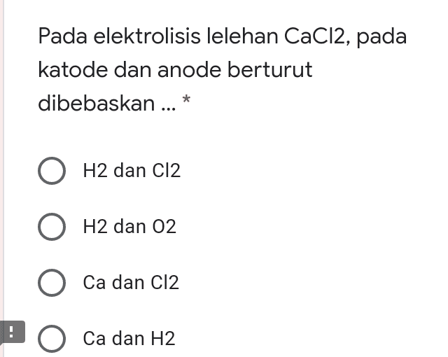 Pada elektrolisis lelehan CaCl2, pada katode dan anode berturut dibebaskan ... * O H2 dan C12 O H2 dan 02 O Ca dan C12 H O Ca dan H2 