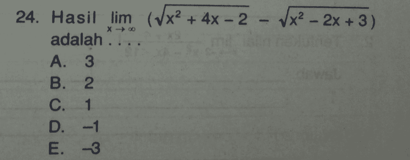24. Hasil lim (Vx2 + 4x - 2 - Vx2 - 2x + 3) adalah ... A. 3 B. 2 C. 1 D. -1 E. -3 