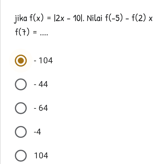 jika f(x) = (2x - 10). Nilai f(-5) - f(2) x f(7) = .... - 104 O - 44 O -64 O -4 O 104 