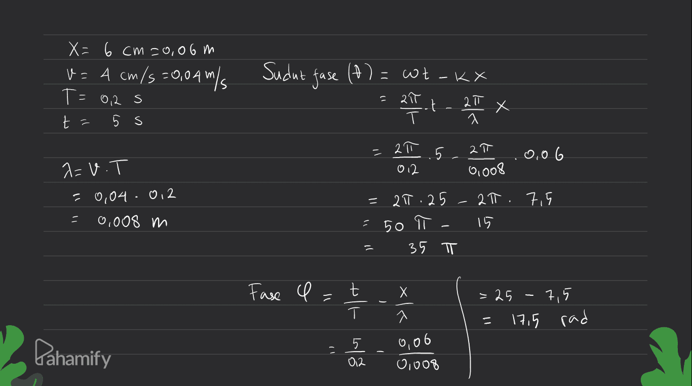 Sudut C A = WtKx 스 6 Cm =0,06m = A cm/s =004mls ㅌ 02 S 5 Jase 1 1 1 2ी T 20 t X x t t - 5 2 ㅠ 012 0106 켜UT 00008 = 000시 002 = 2ㅠ.25 2. 75 15 = 01008 m F 50 N. - 35 ㅠ Fase 4 t t " tT xle ㅜ -25 - 7,5 17,5 rad Pahamify 0,06 . 5 02 00008 