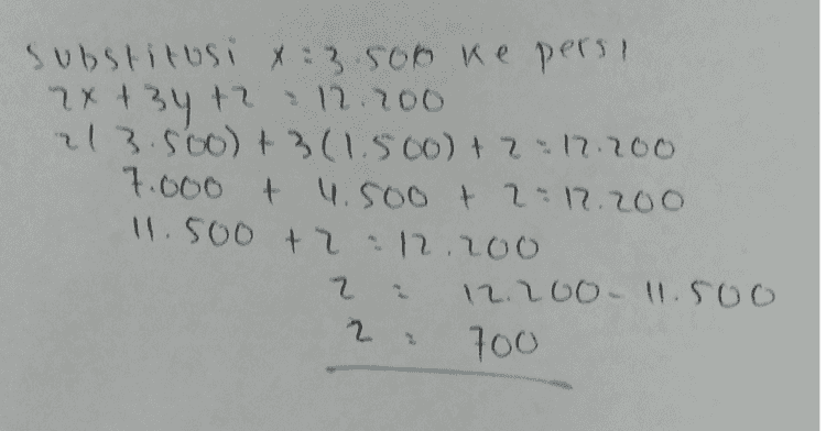Substitusi X:3.500 ke persi 2x +34 +2:12.200 213.50o) + 3(1.500) + 2 =12.200 7.000 + 4.500 + 2-11.200 11.500 +2.12.200 2 12.200- 11.500 700 
Diketahui 2 Ali 7 bumu tulis +3 pensil + penghapus = Rp.12.200 Budi : 1 bunu tulis + 2 pensii + (penghapus : Bp. 7. 200 Citro: 3 bunu tulis & pensil + 1 penghapus : Rp. 14.200 2 Bunu x Pensin : 4 Penghapus :z (pers. Il 2x+34 +2 : 12.200 x + 2y + z = 7.200 - 27 3x +2y + 2 = 14.200 1-3) eliminasi pers dan a 3xos, 316o 2x+3y +2 12.200 x+2y+2 7. 200 x - 4 5.000 (persut) eliminasi pers a dan 3 x+2y +2=7.200 3x + 2y +2 : 14.200 - 7.000 - 2x x = - 7.000 - 2 3.5oo substitusi x = 3.500 ke pers y x- 45.ooo y :5.000 y BOS.000, 5.000 -3.500 y = 1.500 3.500 Y2 ke 